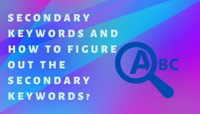 What Are Secondary Keywords? How To Figure Out The Secondary Keywords?