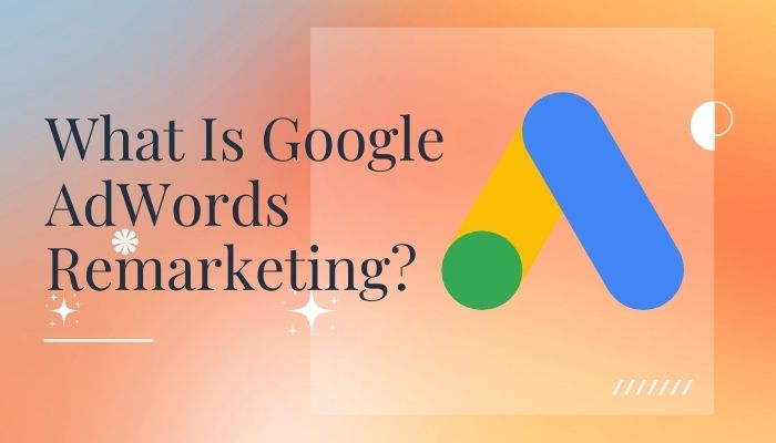 What Is Google AdWords Remarketing?