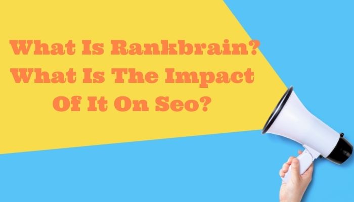 What Is Rankbrain? What Is The Impact Of It On Seo?
