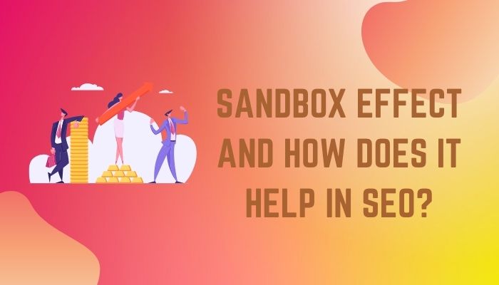 What Is The Sandbox Effect? How Does It Help In Seo?