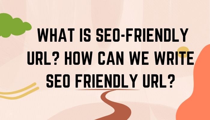 What Is seo-friendly Url? How Can We Write Seo Friendly Url?