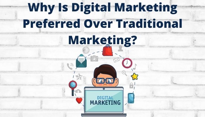 Why Is Digital Marketing Preferred Over Traditional Marketing?