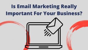 Is Email Marketing Really Important For Your Business?