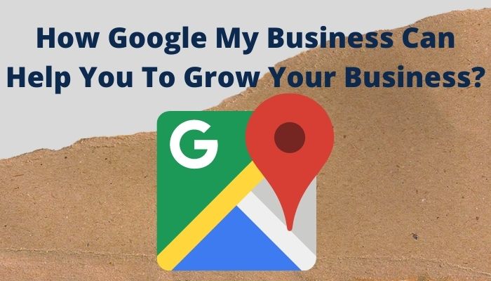 How Google My Business Can Help You To Grow Your Business?