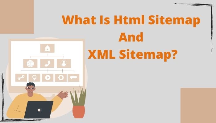 What Is Html Sitemap And XML Sitemap?