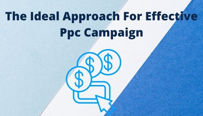 What Should Be The Ideal Approach For Effective Ppc Campaign?